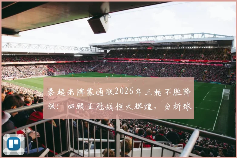 泰超老牌蒙通联2026年三轮不胜降级：回顾亚冠战恒大辉煌，分析球队衰落与联赛格局影响